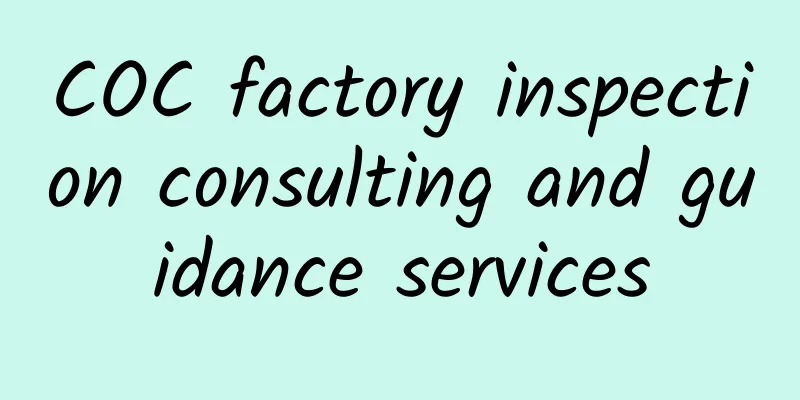 COC factory inspection consulting and guidance services