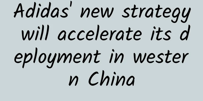 Adidas' new strategy will accelerate its deployment in western China