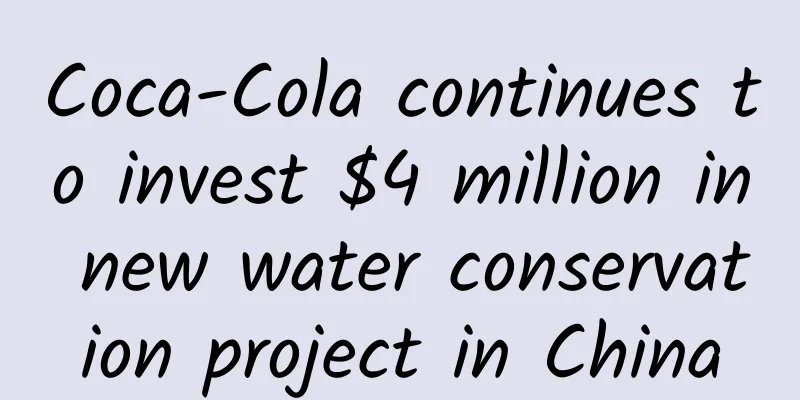 Coca-Cola continues to invest $4 million in new water conservation project in China