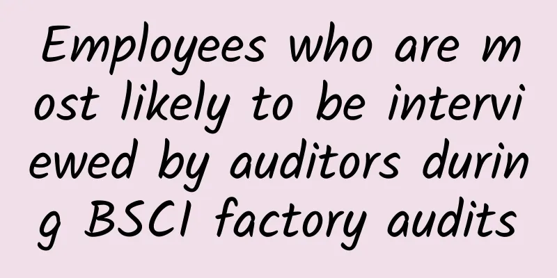 Employees who are most likely to be interviewed by auditors during BSCI factory audits