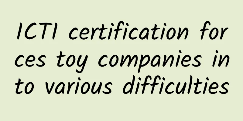 ICTI certification forces toy companies into various difficulties