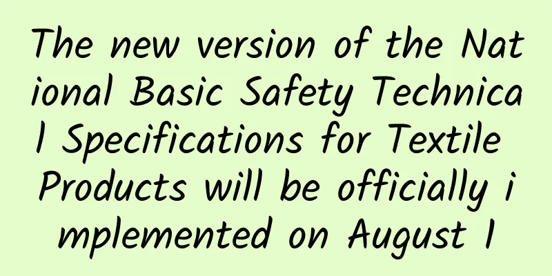 The new version of the National Basic Safety Technical Specifications for Textile Products will be officially implemented on August 1