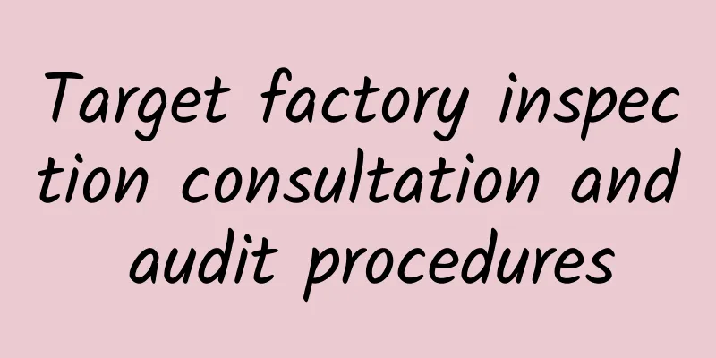 Target factory inspection consultation and audit procedures