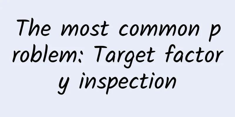 The most common problem: Target factory inspection