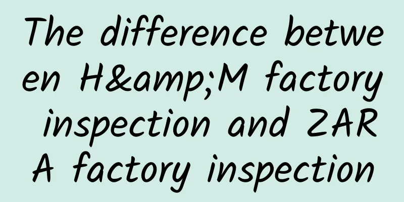 The difference between H&M factory inspection and ZARA factory inspection