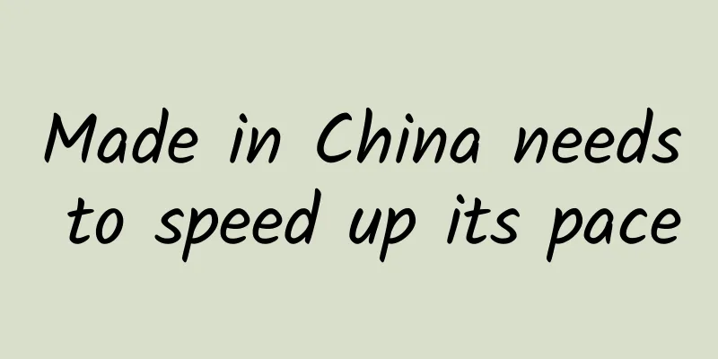 Made in China needs to speed up its pace