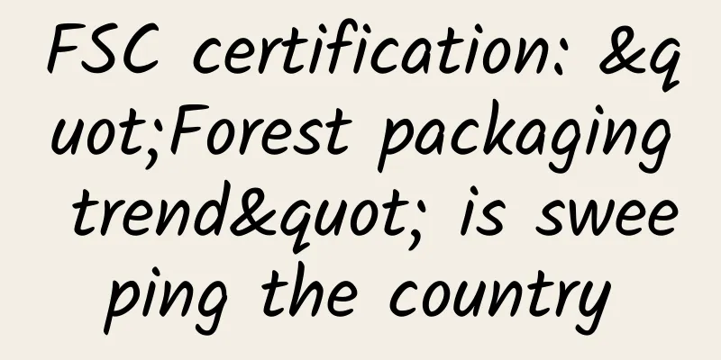 FSC certification: "Forest packaging trend" is sweeping the country