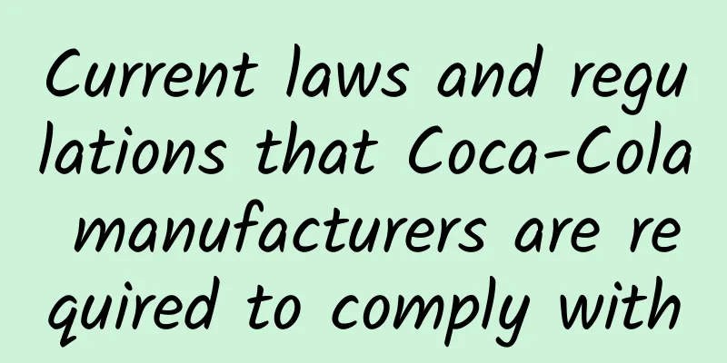 Current laws and regulations that Coca-Cola manufacturers are required to comply with