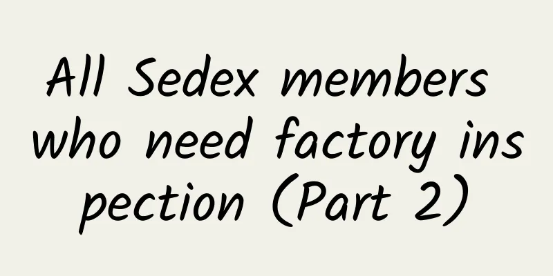 All Sedex members who need factory inspection (Part 2)