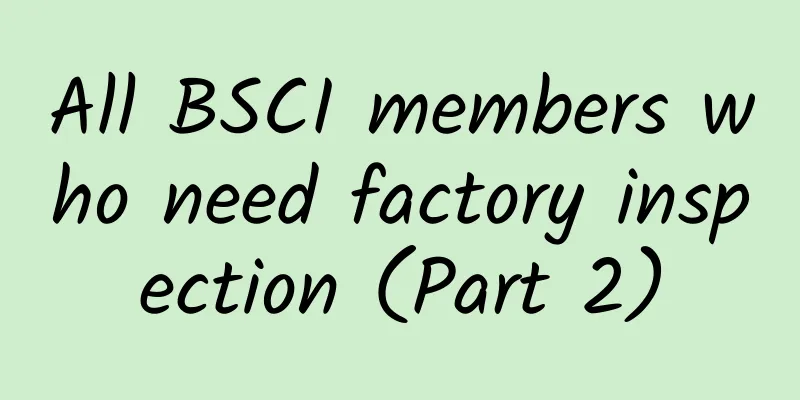 All BSCI members who need factory inspection (Part 2)