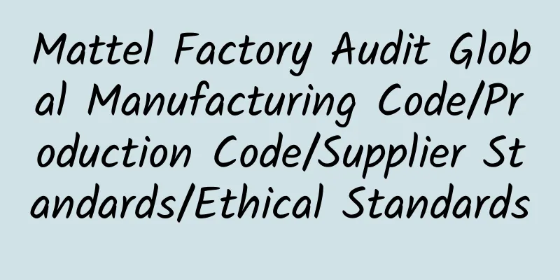 Mattel Factory Audit Global Manufacturing Code/Production Code/Supplier Standards/Ethical Standards