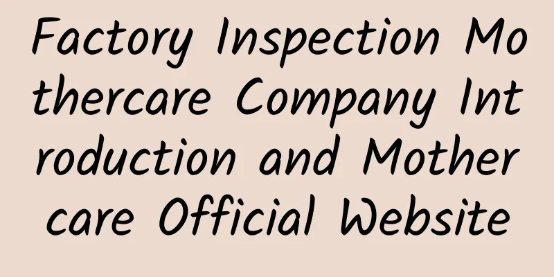 Factory Inspection Mothercare Company Introduction and Mothercare Official Website