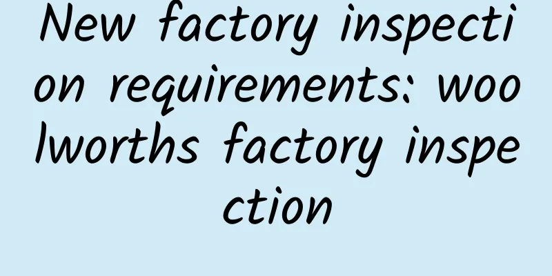 New factory inspection requirements: woolworths factory inspection