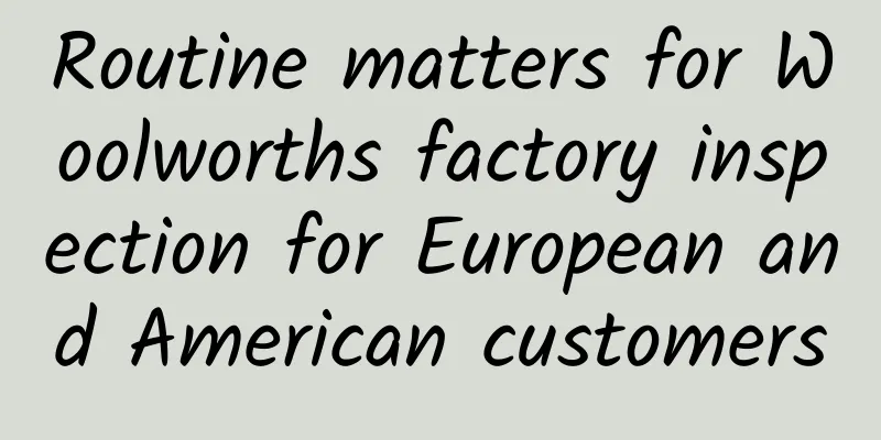 Routine matters for Woolworths factory inspection for European and American customers
