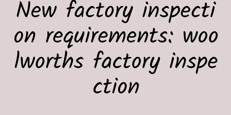New factory inspection requirements: woolworths factory inspection