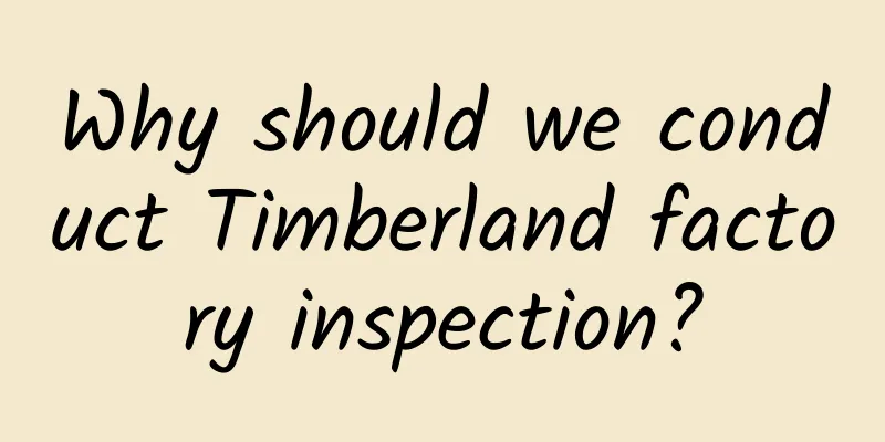 Why should we conduct Timberland factory inspection?