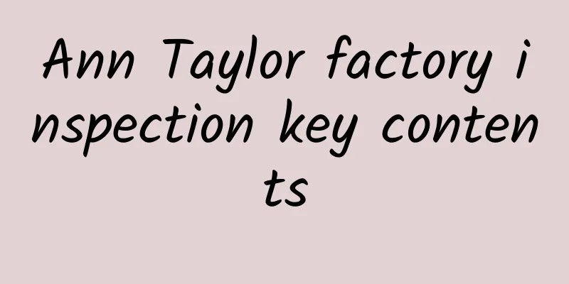 Ann Taylor factory inspection key contents