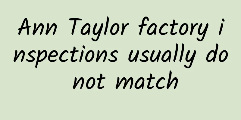 Ann Taylor factory inspections usually do not match