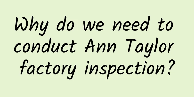 Why do we need to conduct Ann Taylor factory inspection?