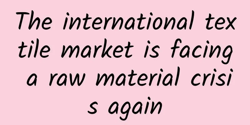 The international textile market is facing a raw material crisis again