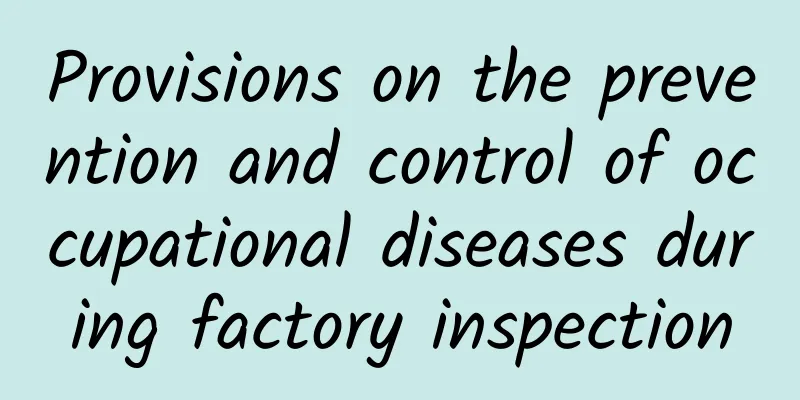 Provisions on the prevention and control of occupational diseases during factory inspection