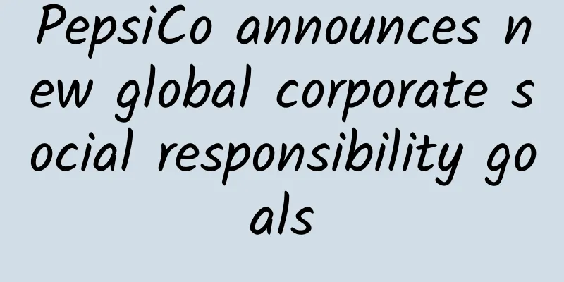 PepsiCo announces new global corporate social responsibility goals