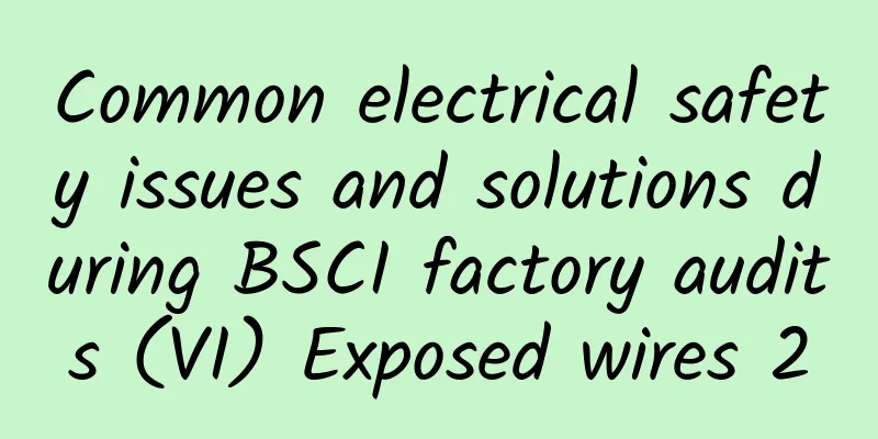 Common electrical safety issues and solutions during BSCI factory audits (VI) Exposed wires 2