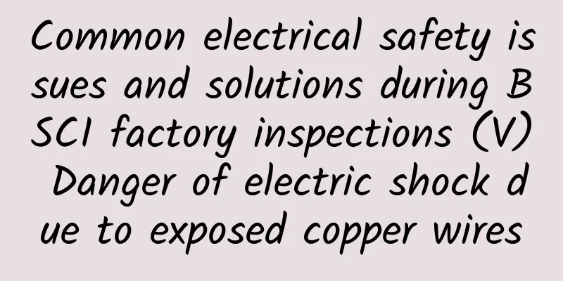 Common electrical safety issues and solutions during BSCI factory inspections (V) Danger of electric shock due to exposed copper wires