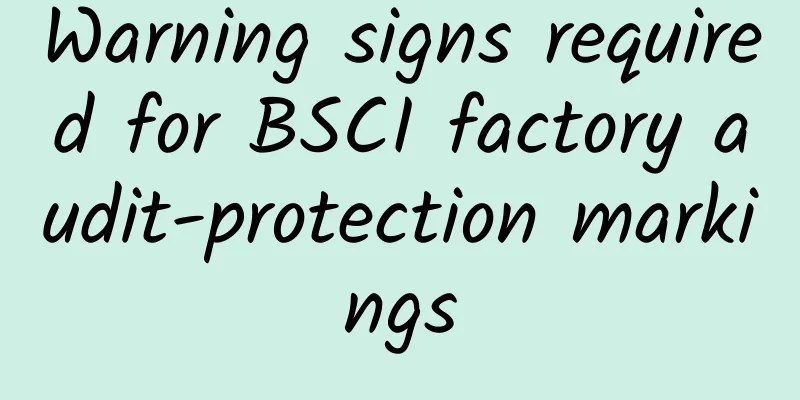 Warning signs required for BSCI factory audit-protection markings