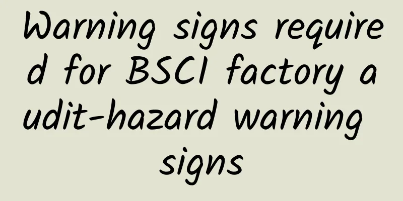 Warning signs required for BSCI factory audit-hazard warning signs