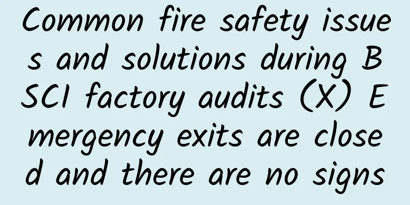 Common fire safety issues and solutions during BSCI factory audits (X) Emergency exits are closed and there are no signs