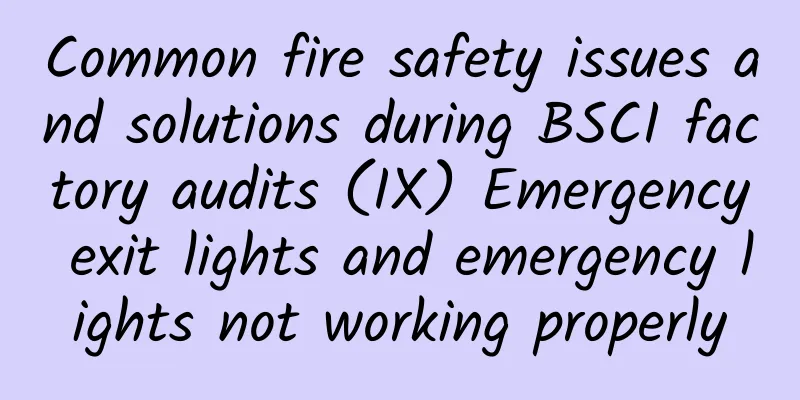 Common fire safety issues and solutions during BSCI factory audits (IX) Emergency exit lights and emergency lights not working properly