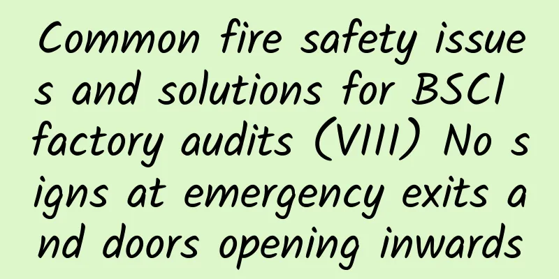 Common fire safety issues and solutions for BSCI factory audits (VIII) No signs at emergency exits and doors opening inwards
